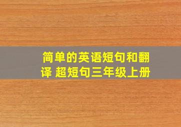 简单的英语短句和翻译 超短句三年级上册